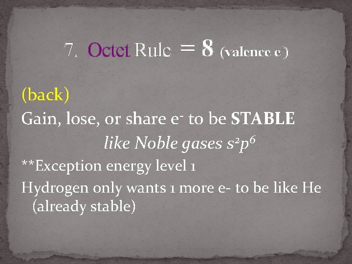 7. Octet Rule = 8 (valence e ) - (back) Gain, lose, or share