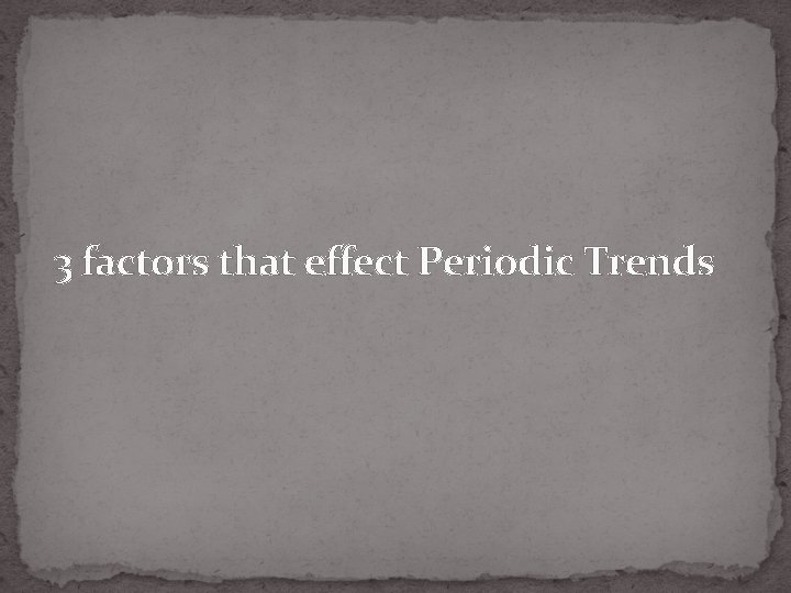 3 factors that effect Periodic Trends 