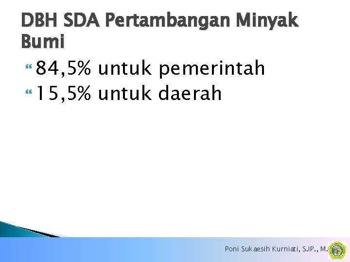 DBH SDA Pertambangan Minyak Bumi 84, 5% untuk pemerintah 15, 5% untuk daerah Poni