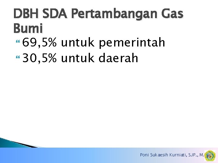 DBH SDA Pertambangan Gas Bumi 69, 5% untuk pemerintah 30, 5% untuk daerah Poni