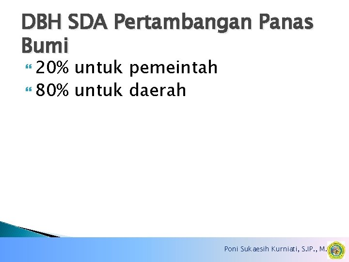 DBH SDA Pertambangan Panas Bumi 20% untuk pemeintah 80% untuk daerah Poni Sukaesih Kurniati,