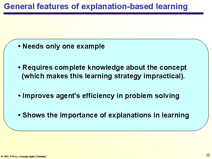 General features of explanation-based learning • Needs only one example • Requires complete knowledge