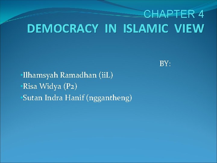 CHAPTER 4 DEMOCRACY IN ISLAMIC VIEW BY: • Ilhamsyah Ramadhan (ii. L) • Risa