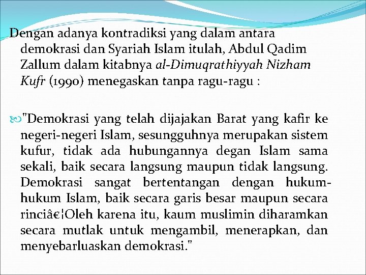 Dengan adanya kontradiksi yang dalam antara demokrasi dan Syariah Islam itulah, Abdul Qadim Zallum