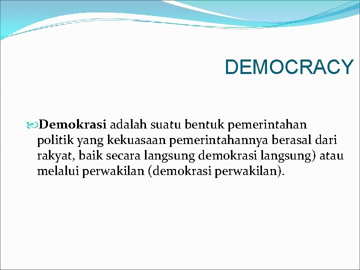 DEMOCRACY Demokrasi adalah suatu bentuk pemerintahan politik yang kekuasaan pemerintahannya berasal dari rakyat, baik