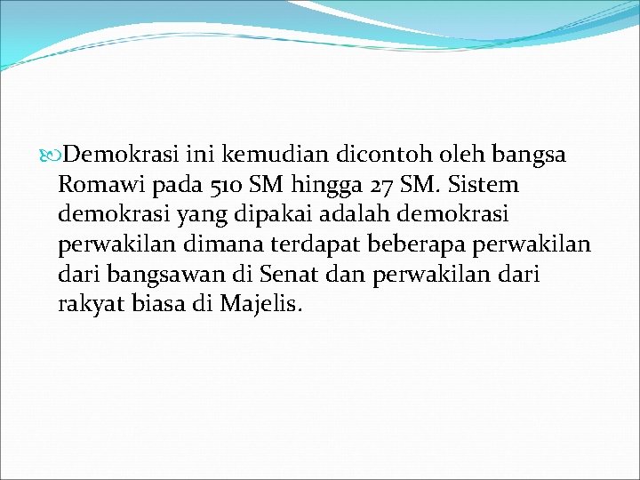  Demokrasi ini kemudian dicontoh oleh bangsa Romawi pada 510 SM hingga 27 SM.