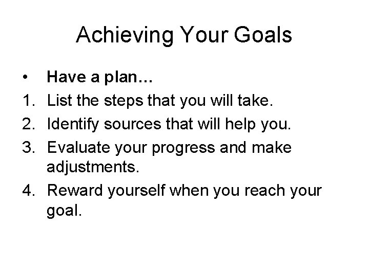 Achieving Your Goals • 1. 2. 3. Have a plan… List the steps that