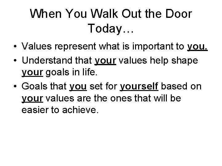 When You Walk Out the Door Today… • Values represent what is important to