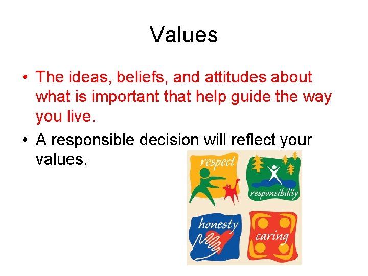 Values • The ideas, beliefs, and attitudes about what is important that help guide