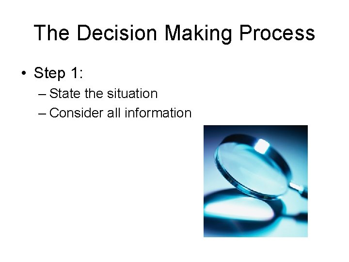 The Decision Making Process • Step 1: – State the situation – Consider all