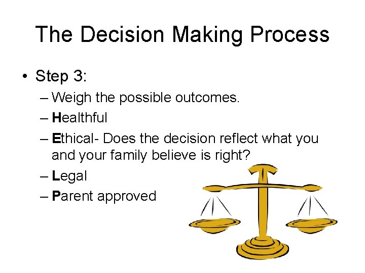 The Decision Making Process • Step 3: – Weigh the possible outcomes. – Healthful