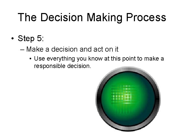 The Decision Making Process • Step 5: – Make a decision and act on