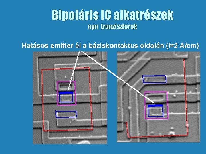 Bipoláris IC alkatrészek npn tranzisztorok Hatásos emitter él a báziskontaktus oldalán (I=2 A/cm) 