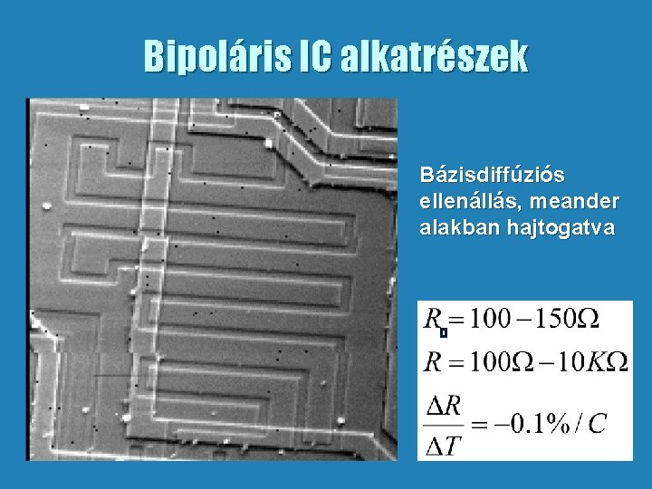 Bipoláris IC alkatrészek Bázisdiffúziós ellenállás, meander alakban hajtogatva 