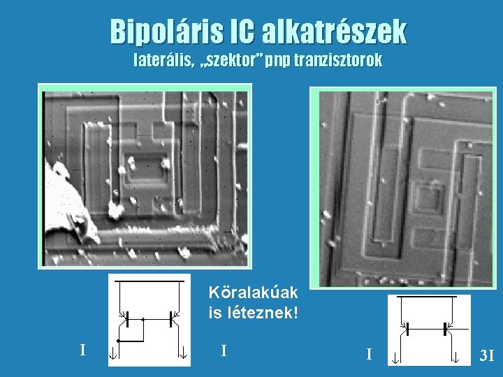 Bipoláris IC alkatrészek laterális, „szektor” pnp tranzisztorok Köralakúak is léteznek! I I I 3