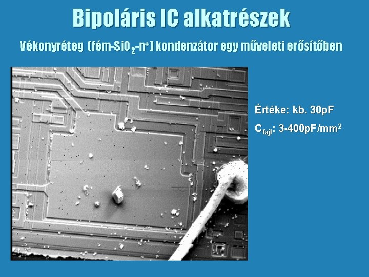 Bipoláris IC alkatrészek Vékonyréteg (fém-Si. O 2 -n+) kondenzátor egy műveleti erősítőben Értéke: kb.