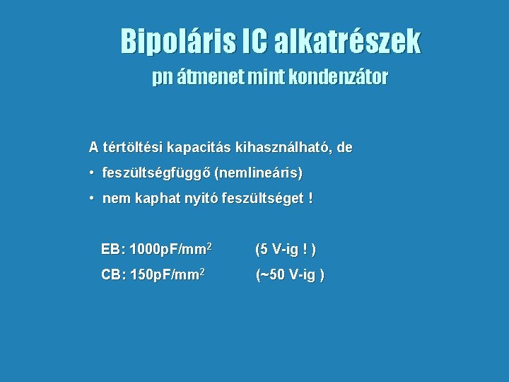 Bipoláris IC alkatrészek pn átmenet mint kondenzátor A tértöltési kapacitás kihasználható, de • feszültségfüggő