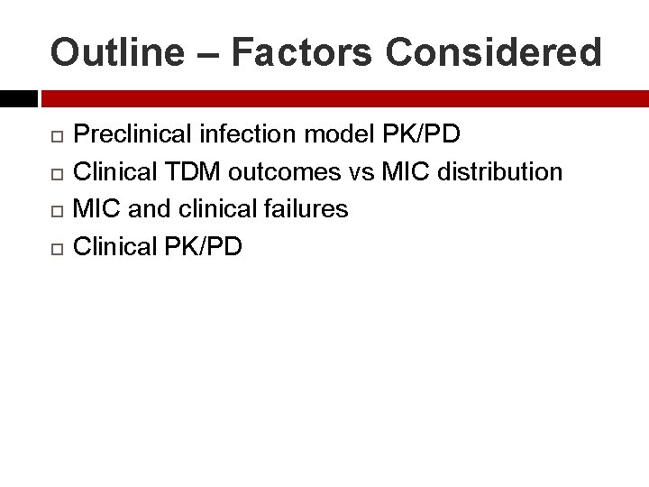 Outline – Factors Considered Preclinical infection model PK/PD Clinical TDM outcomes vs MIC distribution