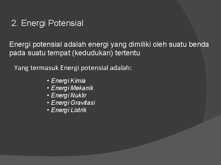 2. Energi Potensial Energi potensial adalah energi yang dimiliki oleh suatu benda pada suatu