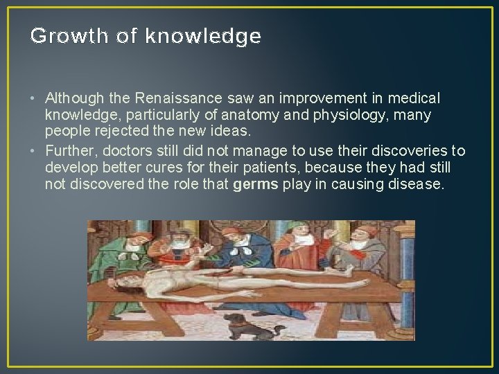 Growth of knowledge • Although the Renaissance saw an improvement in medical knowledge, particularly
