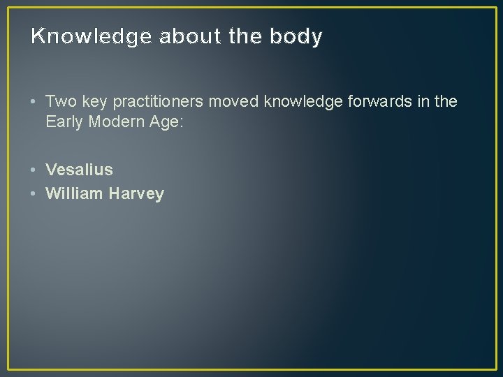 Knowledge about the body • Two key practitioners moved knowledge forwards in the Early