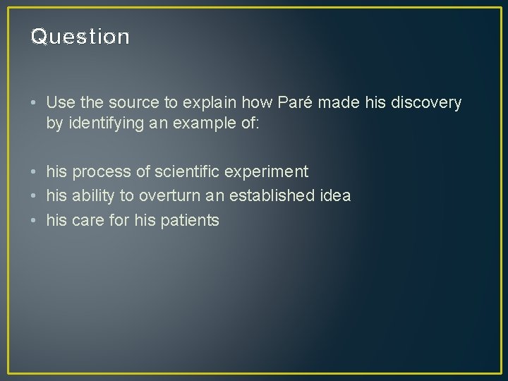 Question • Use the source to explain how Paré made his discovery by identifying