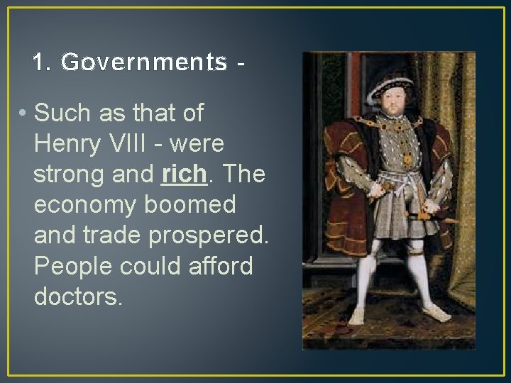 1. Governments - • Such as that of Henry VIII - were strong and
