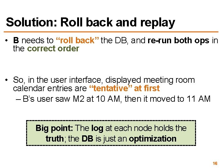 Solution: Roll back and replay • B needs to “roll back” the DB, and