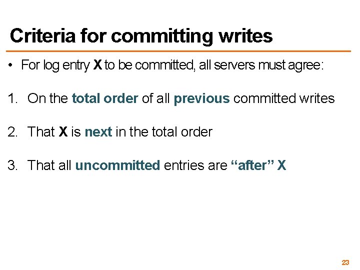 Criteria for committing writes • For log entry X to be committed, all servers