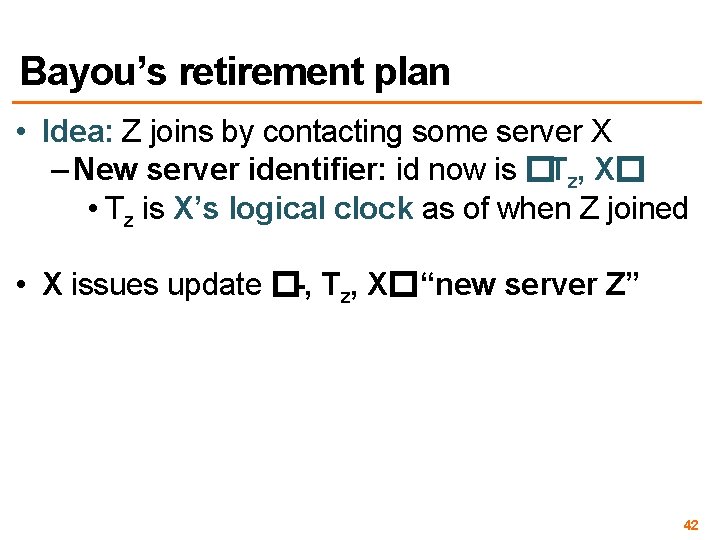 Bayou’s retirement plan • Idea: Z joins by contacting some server X – New