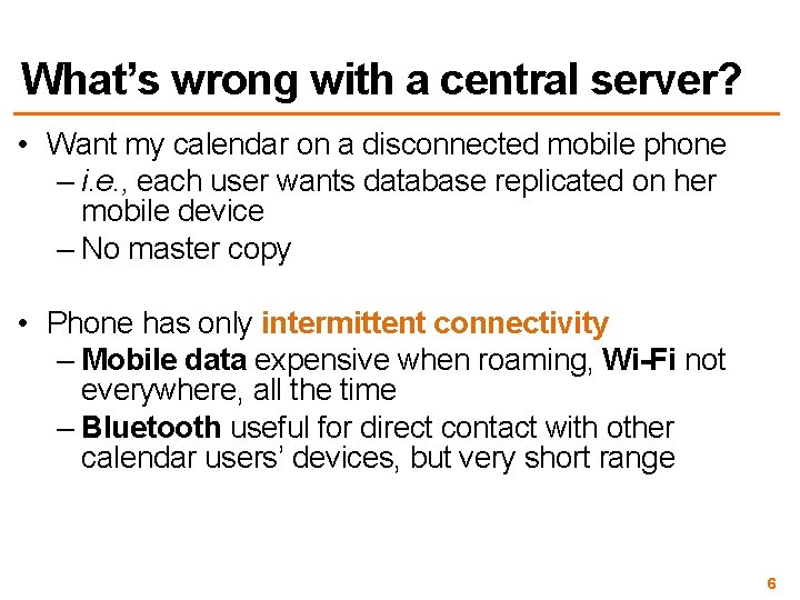 What’s wrong with a central server? • Want my calendar on a disconnected mobile