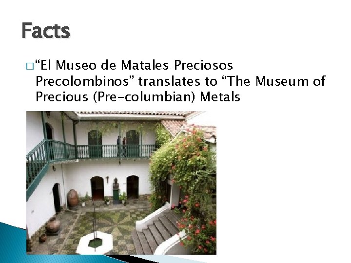 Facts � “El Museo de Matales Preciosos Precolombinos” translates to “The Museum of Precious