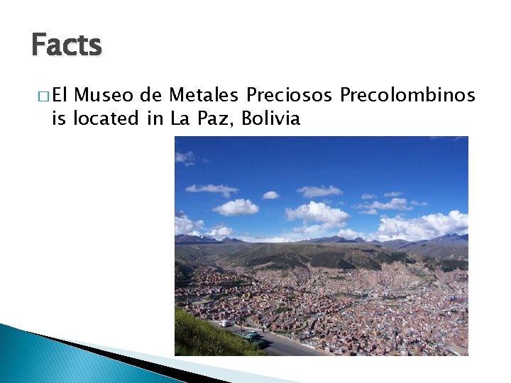 Facts � El Museo de Metales Preciosos Precolombinos is located in La Paz, Bolivia