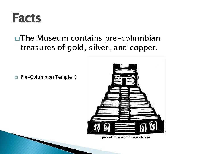 Facts � The Museum contains pre-columbian treasures of gold, silver, and copper. � Pre-Columbian