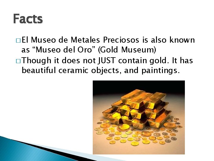 Facts � El Museo de Metales Preciosos is also known as “Museo del Oro”