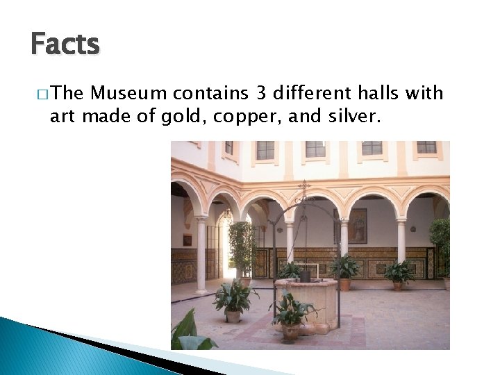 Facts � The Museum contains 3 different halls with art made of gold, copper,