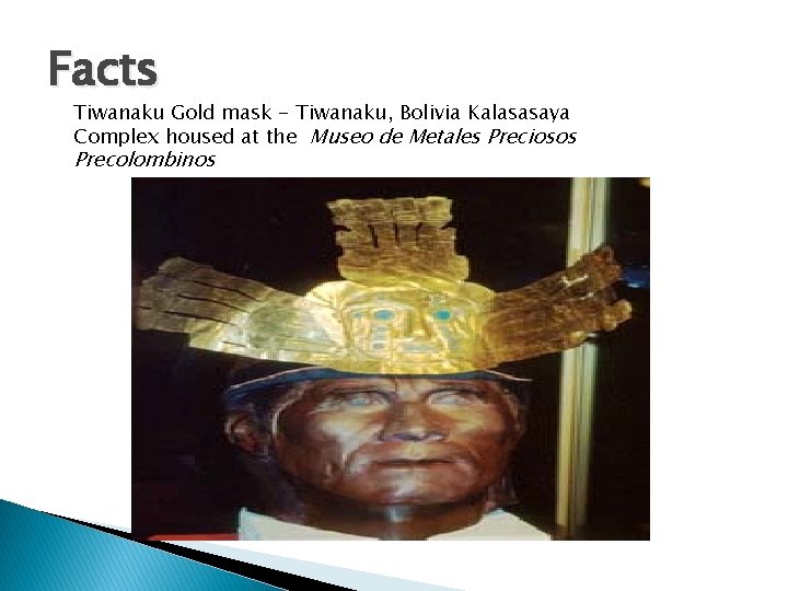 Facts Tiwanaku Gold mask - Tiwanaku, Bolivia Kalasasaya Complex housed at the Museo de