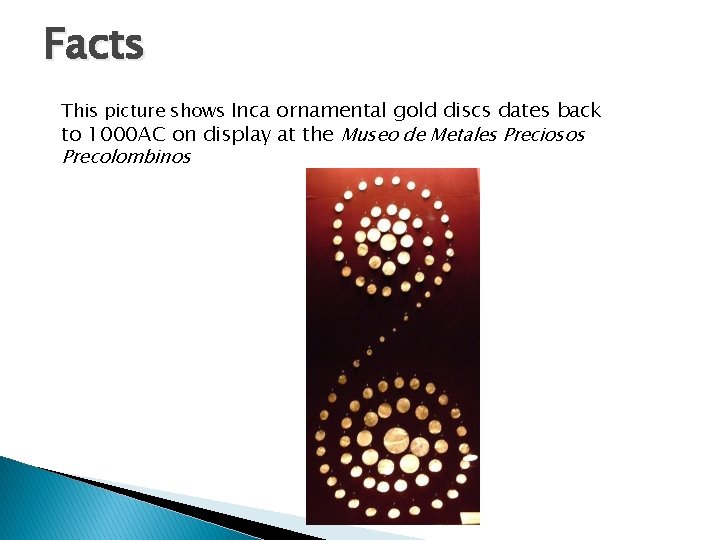 Facts This picture shows Inca ornamental gold discs dates back to 1000 AC on