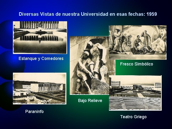 Diversas Vistas de nuestra Universidad en esas fechas: 1959 Estanque y Comedores Fresco Simbólico