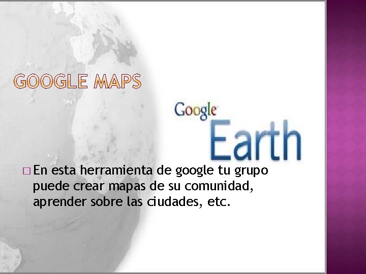 � En esta herramienta de google tu grupo puede crear mapas de su comunidad,