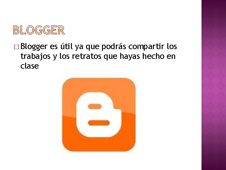 � Blogger es útil ya que podrás compartir los trabajos y los retratos que