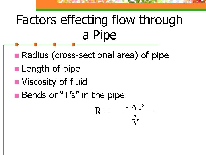 Factors effecting flow through a Pipe Radius (cross-sectional area) of pipe n Length of