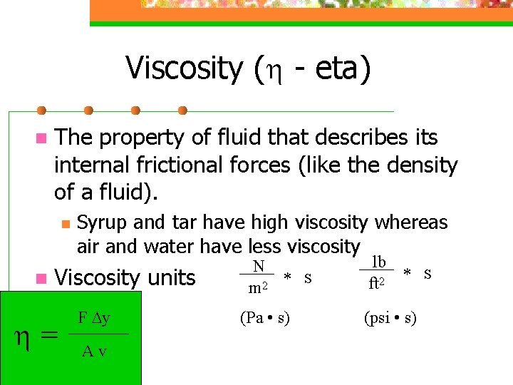 Viscosity ( - eta) n The property of fluid that describes its internal frictional