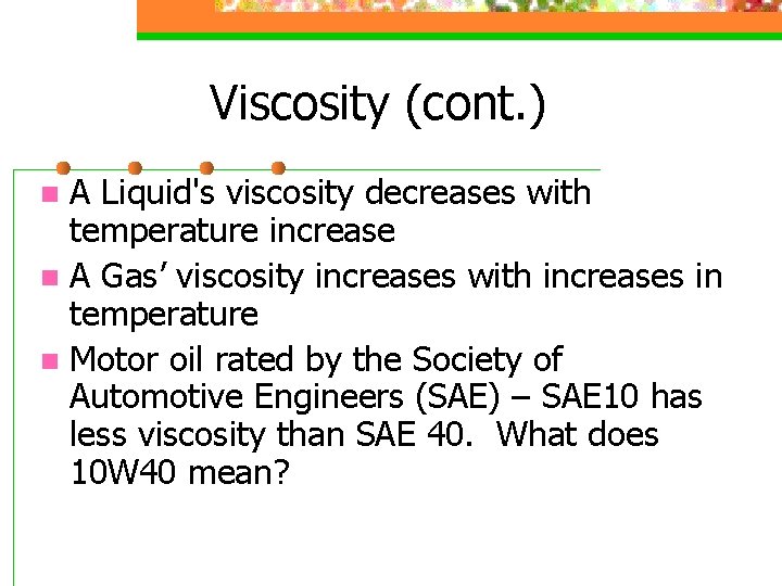 Viscosity (cont. ) A Liquid's viscosity decreases with temperature increase n A Gas’ viscosity