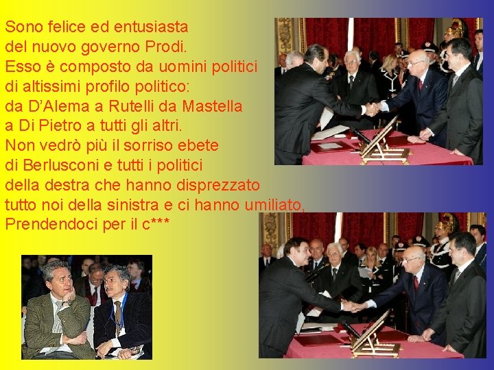 Sono felice ed entusiasta del nuovo governo Prodi. Esso è composto da uomini politici