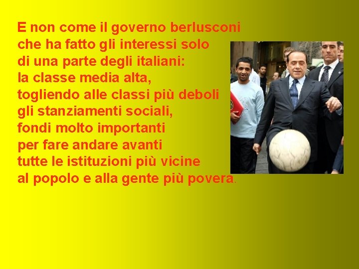 E non come il governo berlusconi che ha fatto gli interessi solo di una