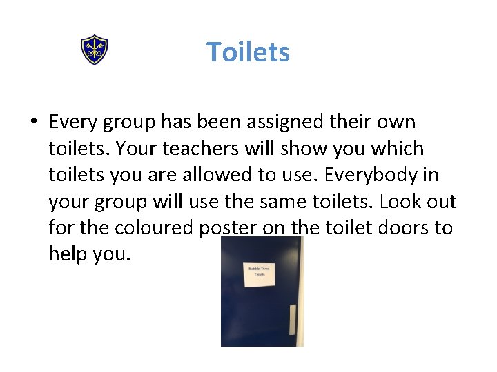 Toilets • Every group has been assigned their own toilets. Your teachers will show