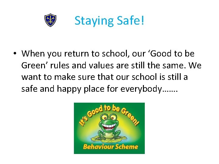 Staying Safe! • When you return to school, our ‘Good to be Green’ rules