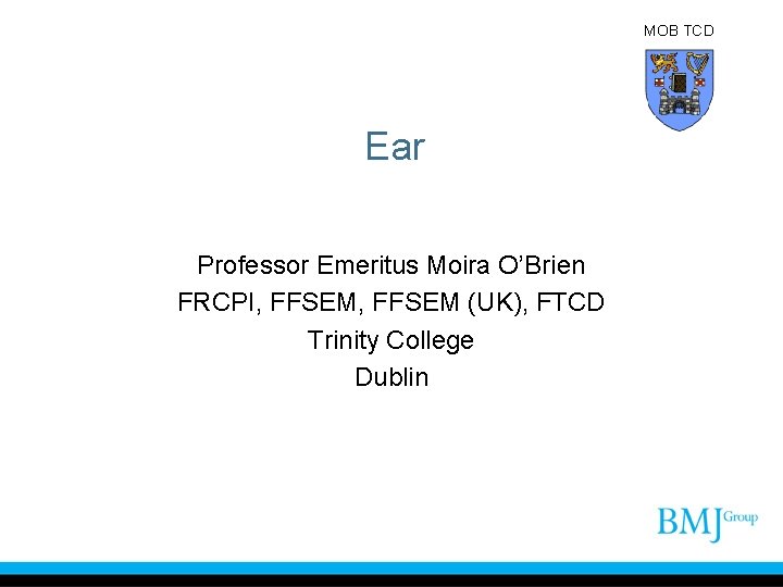 MOB TCD Ear Professor Emeritus Moira O’Brien FRCPI, FFSEM (UK), FTCD Trinity College Dublin