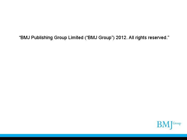 “BMJ Publishing Group Limited (“BMJ Group”) 2012. All rights reserved. ” 